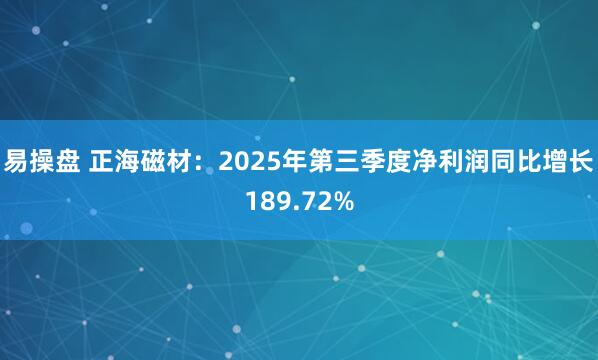 易操盘 正海磁材：2025年第三季度净利润同比增长189.72%